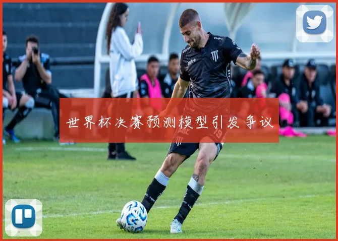 世界杯决赛预测模型引发争议