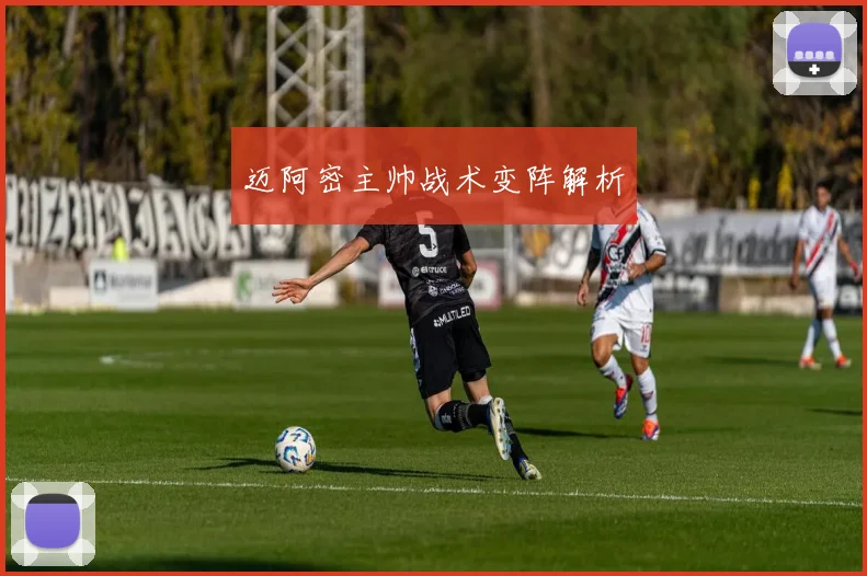 迈阿密主帅战术变阵解析