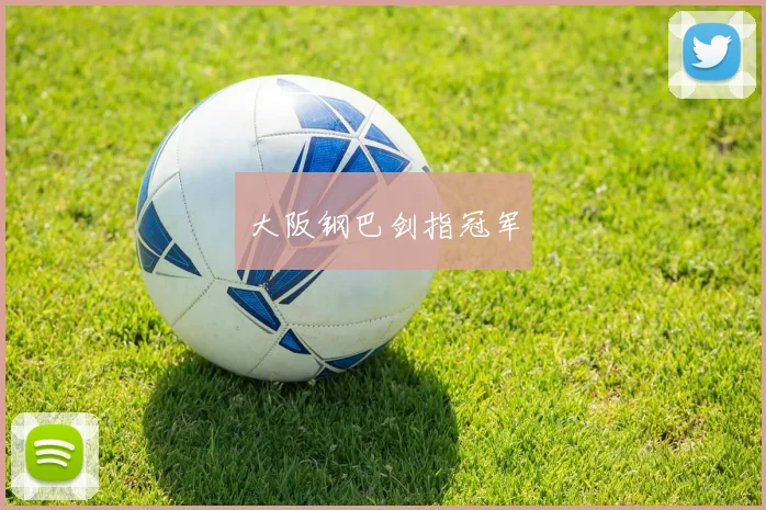 大阪钢巴剑指冠军