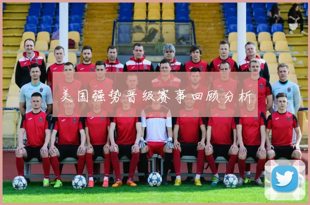 美国强势晋级赛事回顾分析