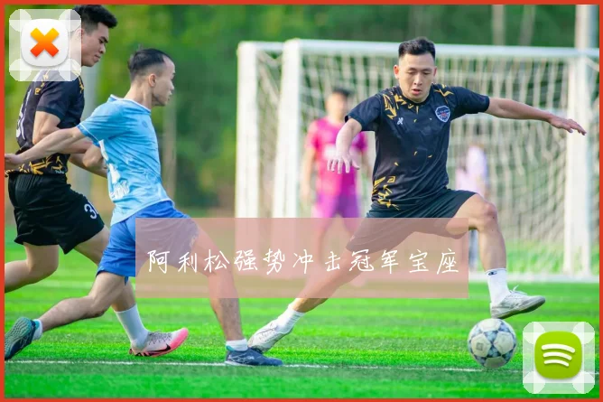 阿利松强势冲击冠军宝座