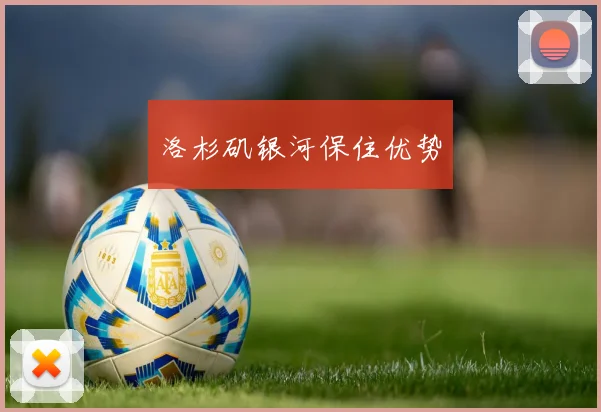 洛杉矶银河保住优势