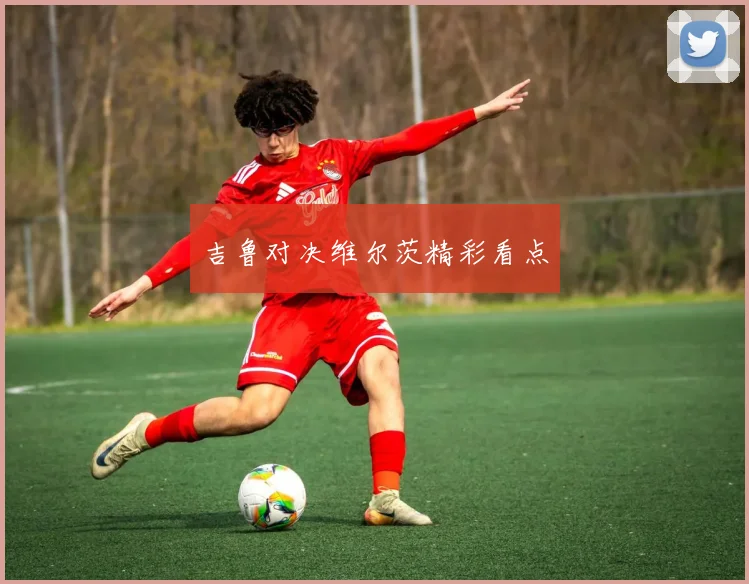吉鲁对决维尔茨精彩看点