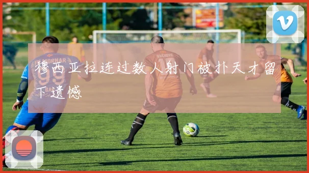 穆西亚拉连过数人射门被扑天才留下遗憾