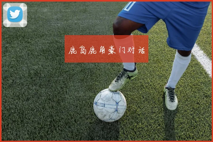 鹿岛鹿角豪门对话