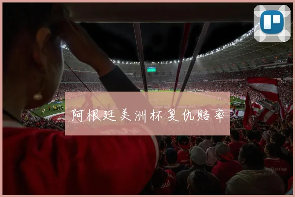 阿根廷美洲杯复仇赔率