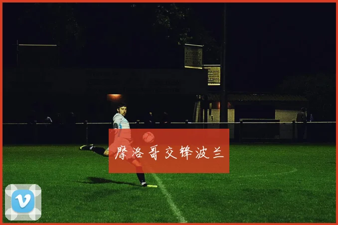 摩洛哥交锋波兰