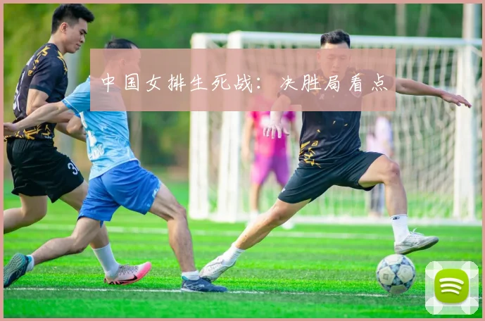 中国女排生死战：决胜局看点
