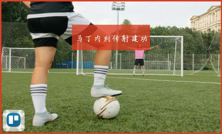 马丁内利传射建功