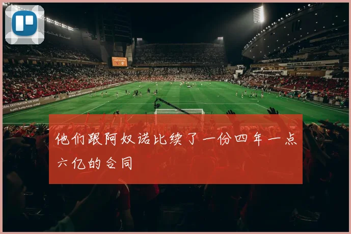 他们跟阿奴诺比续了一份四年一点六亿的合同