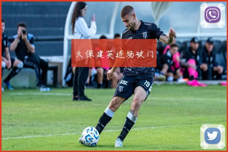久保建英连场破门