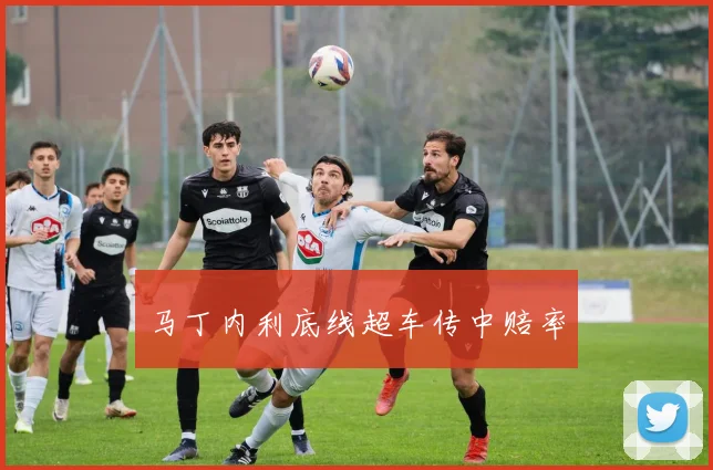 马丁内利底线超车传中赔率