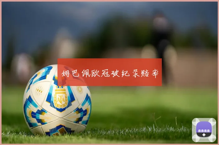 姆巴佩欧冠破纪录赔率