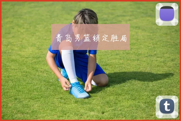 青岛男篮锁定胜局