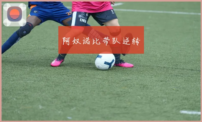 阿奴诺比带队逆转