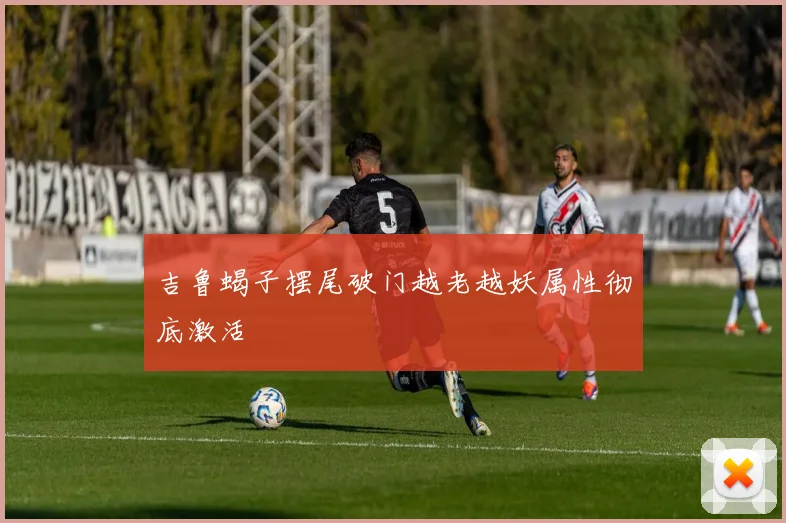 吉鲁蝎子摆尾破门越老越妖属性彻底激活