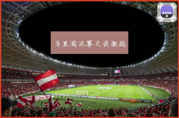 马里淘汰赛之夜激战