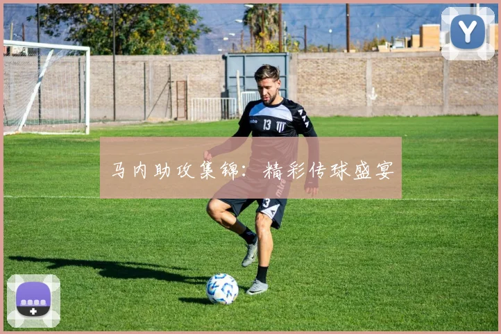 马内助攻集锦：精彩传球盛宴