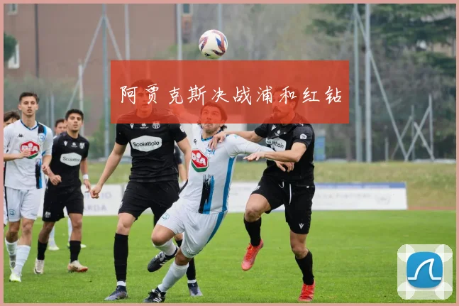 阿贾克斯决战浦和红钻