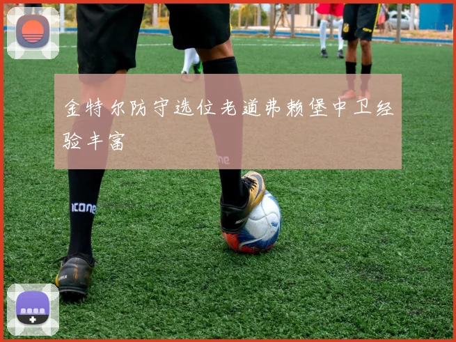 金特尔防守选位老道弗赖堡中卫经验丰富