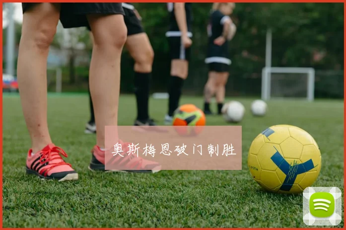 奥斯梅恩破门制胜