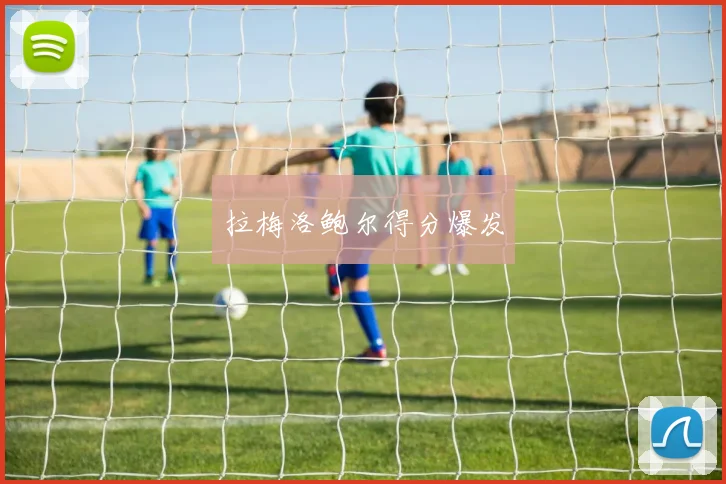 拉梅洛鲍尔得分爆发