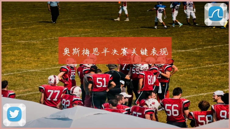 奥斯梅恩半决赛关键表现