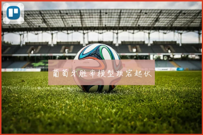 葡萄牙胜率模型跌宕起伏