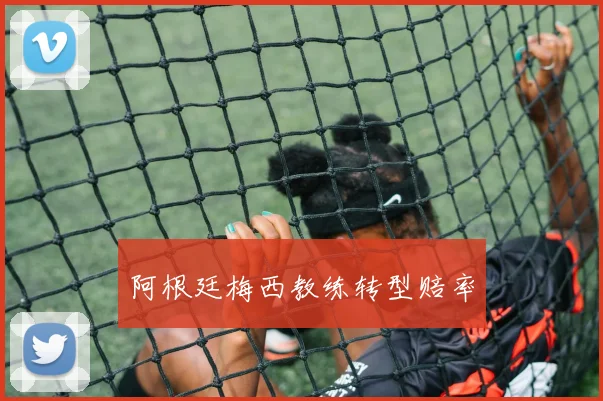 阿根廷梅西教练转型赔率