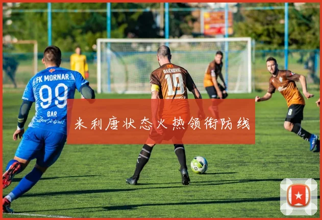米利唐状态火热领衔防线
