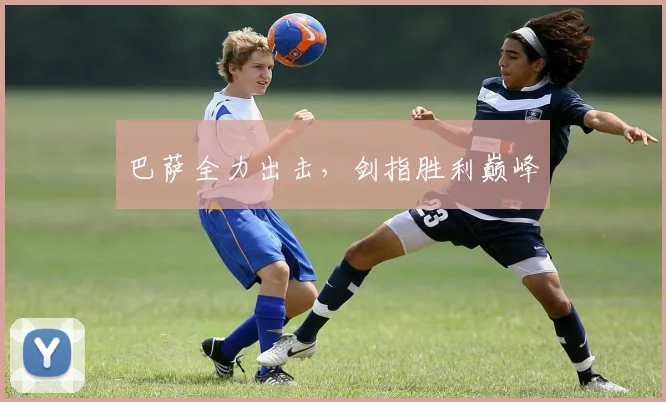 巴萨全力出击，剑指胜利巅峰