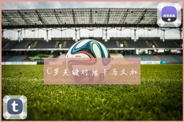 C罗关键对话卡马文加
