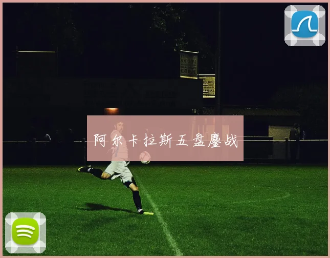 阿尔卡拉斯五盘鏖战