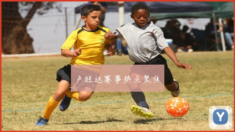 卢旺达赛事热点聚焦