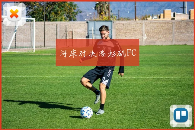 河床对决洛杉矶FC