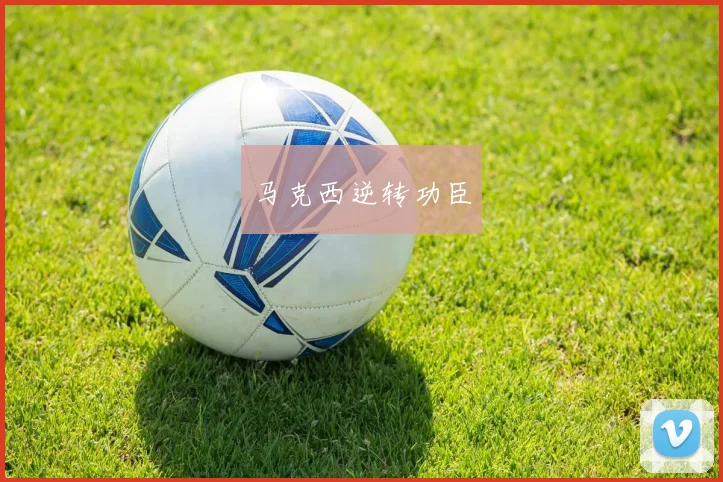 马克西逆转功臣