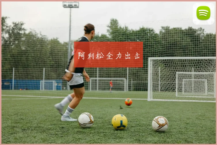 阿利松全力出击