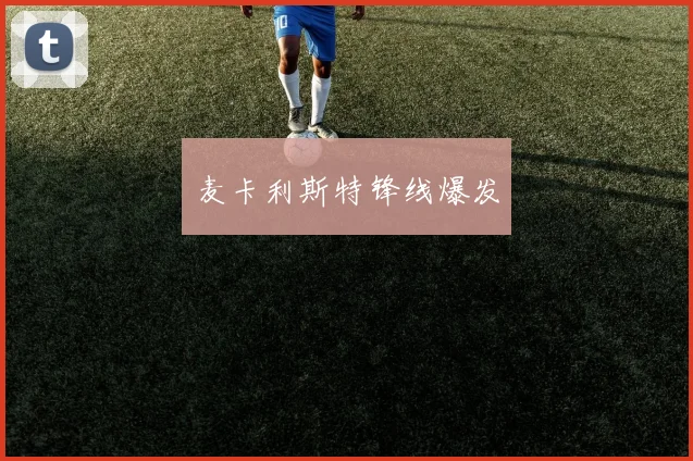 麦卡利斯特锋线爆发