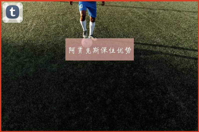 阿贾克斯保住优势