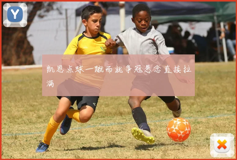 凯恩点球一蹴而就争冠悬念直接拉满