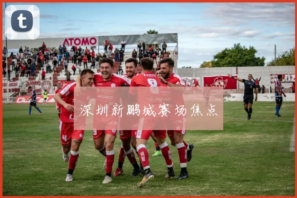 深圳新鹏城赛场焦点
