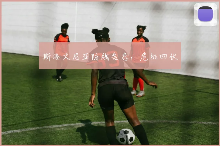 斯洛文尼亚防线告急，危机四伏