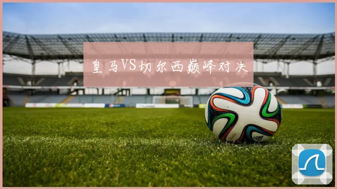皇马VS切尔西巅峰对决