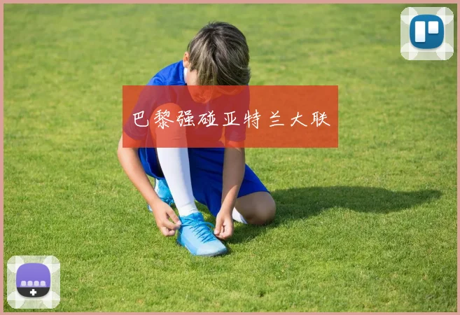 巴黎强碰亚特兰大联