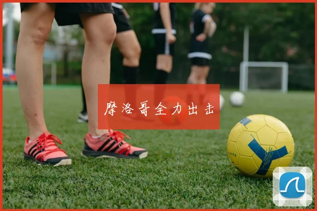 摩洛哥全力出击