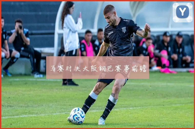 马赛对决大阪钢巴赛事前瞻