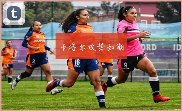 卡塔尔攻势如潮