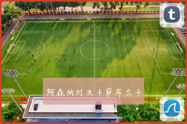 阿森纳对决卡萨布兰卡