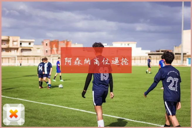 阿森纳高位逼抢