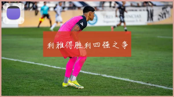 利雅得胜利四强之争
